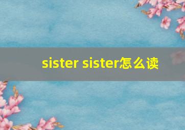 sister sister怎么读